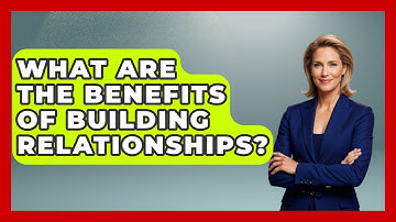 What Are The Benefits Of Building Relationships? - The Personal Growth Path