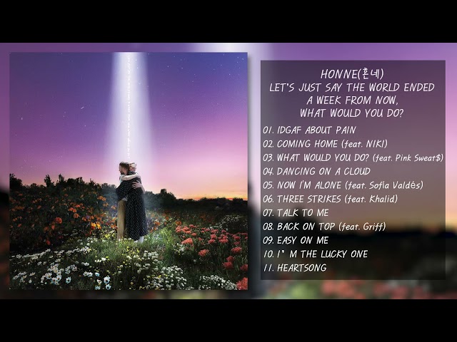 혼네 (H O N N E) -  LET’S JUST SAY THE WORLD ENDED A WEEK FROM NOW, WHAT WOULD Y O U D O? | Full Album class=