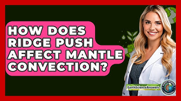 How Does Ridge Push Affect Mantle Convection? - Earth Science Answers
