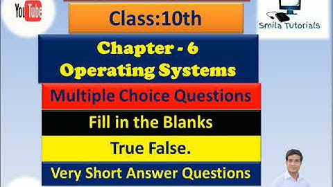10th Class Ch- 6 Operating Systems (MCQ , Fill Ups , True False and Very Short Answer Questions.)