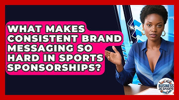 What Makes Consistent Brand Messaging So Hard In Sports Sponsorships? - Business In Sports