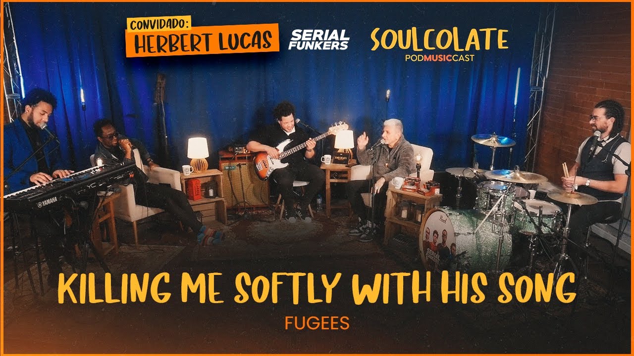 Killing Me Softly With His Song | Fugees - Serial Funkers com Herbert Lucas (Soulcolate)