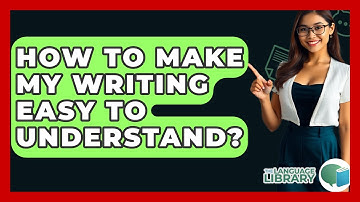 How To Make My Writing Easy To Understand? - The Language Library