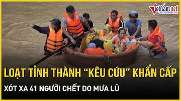 Vượt báo động: Loạt tỉnh thành “kêu cứu” khẩn cấp, xót xa 41 người chết do mưa lũ | Báo VietNamNet