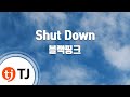 TJ노래방 Shut Down 블랙핑크 TJ Karaoke 