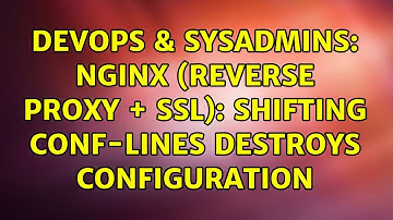 DevOps & SysAdmins: nginx (reverse proxy + ssl): shifting conf-lines destroys configuration