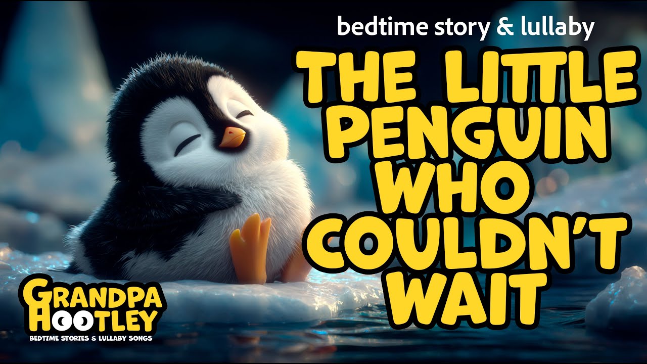 10 min Bedtime Story & Lullaby - The Little Penguin Who Couldn’t Wait