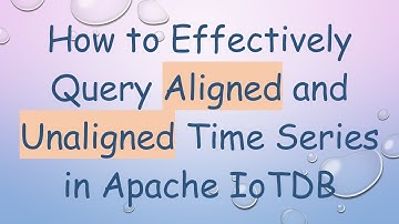 How to Effectively Query Aligned and Unaligned Time Series in Apache IoTDB