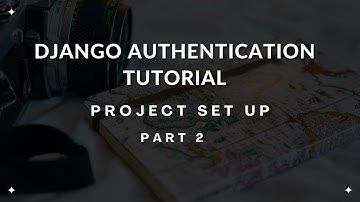 Project Set Up & Structure - Django Authentication Tutorial Part 2