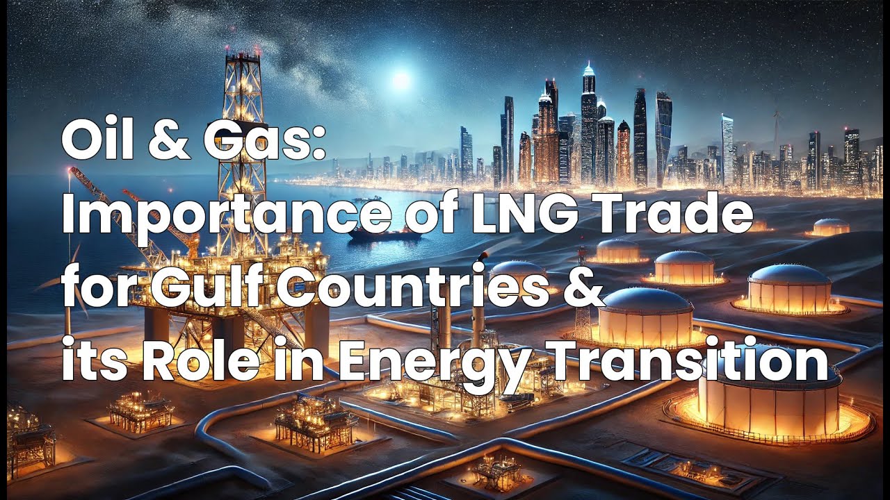 Oil & Gas: Importance of LNG Trade for Gulf Countries & its Role in Energy Transition