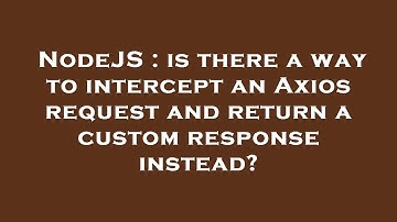 NodeJS : is there a way to intercept an Axios request and return a custom response instead?