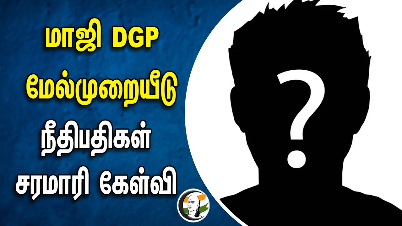 மாஜி DGP மேல்முறையீடு நீதிபதிகள் சரமாரி கேள்வி | Ex Dgp | Highcourt