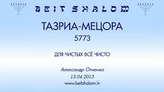 «ТАЗРИА-МЕЦОРА» 5773 «ДЛЯ ЧИСТЫХ ВСЁ ЧИСТО» (А.Огиенко. 13.04.2013) «ТАЗРИА-МЕЦОРА» 5773 «ДЛЯ ЧИСТЫХ ВСЁ ЧИСТО» (А.Огиенко. 13.04.2013)