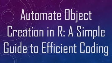 Automate Object Creation in R: A Simple Guide to Efficient Coding