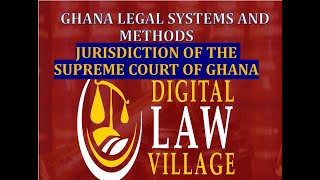 Jurisdiction of the Supreme Court of Ghana (Lecture on Ghana Legal Systems and Methods)