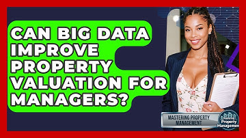 Can Big Data Improve Property Valuation For Managers? - Mastering Property Management