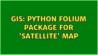GIS: Python folium package for 'satellite' map (2 Solutions!!)