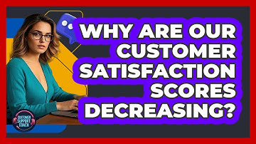 Why Are Our Customer Satisfaction Scores Decreasing?