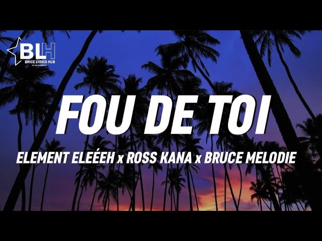 FOU DE TOi (Lyrics) - Element Eleéeh ft Ross Kana u0026 Bruce Melodie class=