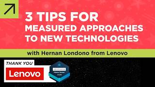 3 Tips for Measured Approaches to New Technologies with Hernan Londono from Lenovo