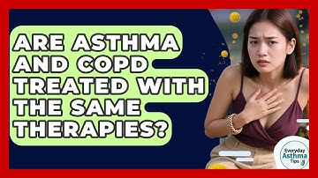 Are Asthma And COPD Treated With The Same Therapies? - Everyday Asthma Tips
