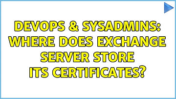 DevOps & SysAdmins: Where does Exchange Server store its certificates?