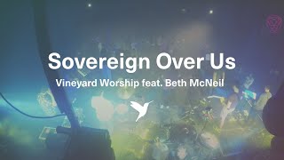 Video thumbnail of "SOVEREIGN OVER US [Official Live Video] | Vineyard Worship feat. Beth McNeil"