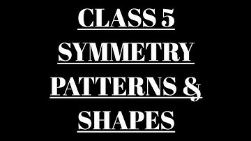 CLASS 5: SYMMETRY PATTERNS & SHAPES