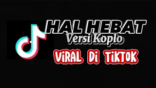 HAL HEBAT Koplo Viral Di TikTok Lirik Lagu