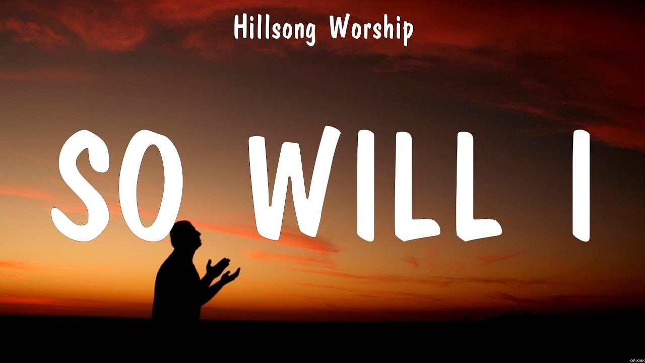 So Will I - Hillsong Worship (Lyrics) - Ceasefire, Resurrecting, My ...