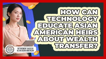 How Can Technology Educate Asian American Heirs About Wealth Transfer?