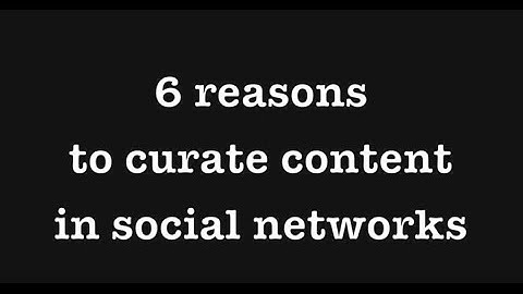 6 reasons to curate content in social networks