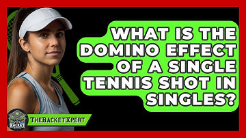 What Is The Domino Effect Of A Single Tennis Shot In Singles? - The Racket Xpert