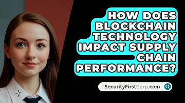 How Does Blockchain Technology Impact Supply Chain Performance? - SecurityFirstCorp.com