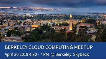 002 - UC Berkeley Cloud Computing Meetup 002 (April 30, 2019)