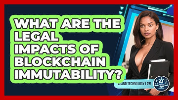 What Are The Legal Impacts Of Blockchain Immutability? - AI and Technology Law