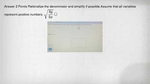 Answer 2 Points Rationalize the denominator and simplify if possible.Assume that all variables repre