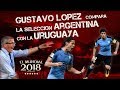 Gustavo Lopez compara la Slección URUGUAYA con la ARGENTINA