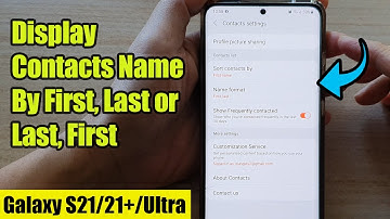 Galaxy S21/Ultra/Plus: How to Display Contacts Name By First,Last / Last,First