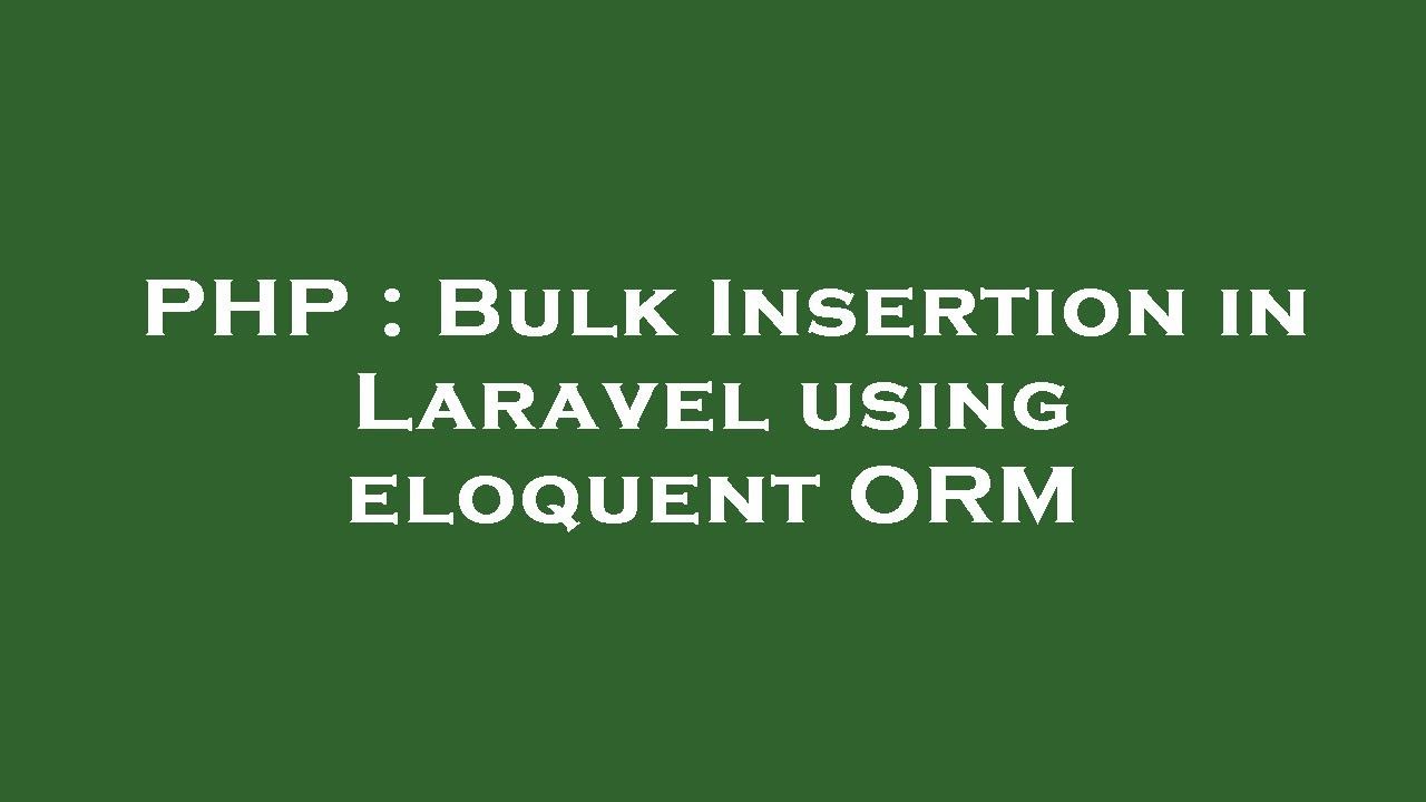 PHP : Bulk Insertion in Laravel using eloquent ORM - YouTube