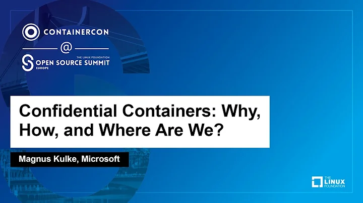 Confidential Containers: Why, How, and Where Are We? - Magnus Kulke, Microsoft