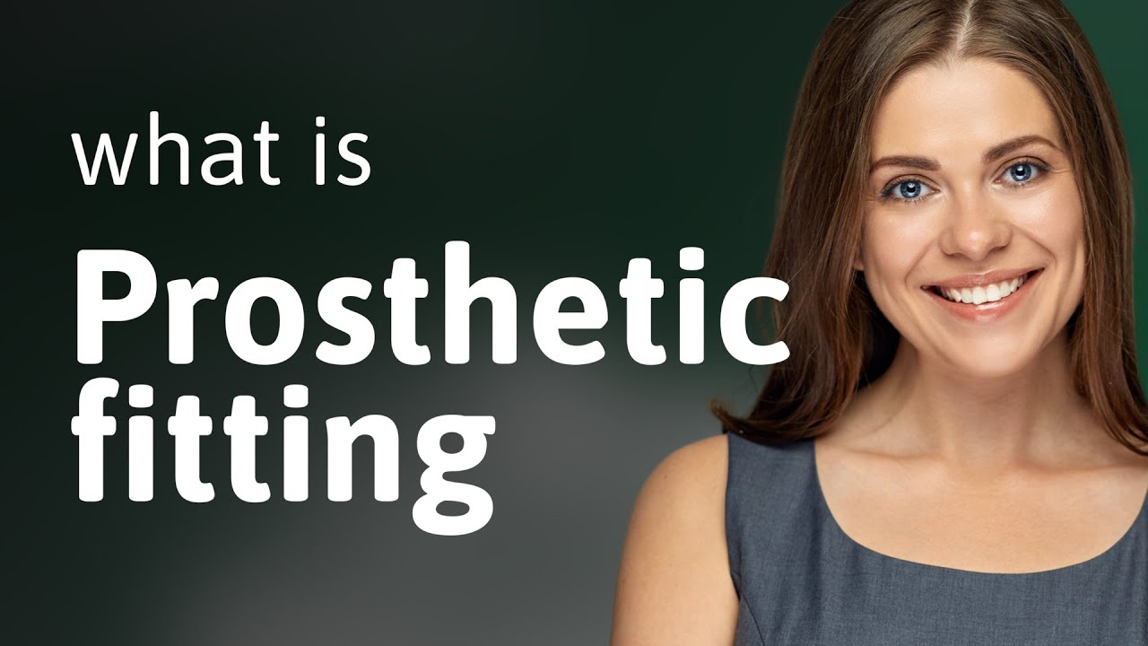 Understanding Prosthetic Fitting: A Guide for English Learners