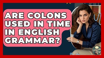 Are Colons Used In Time In English Grammar? - Lexicon Lounge