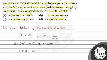 An inductor, a resistor and a capacitor are joined in series with an AC source. As the frequency...