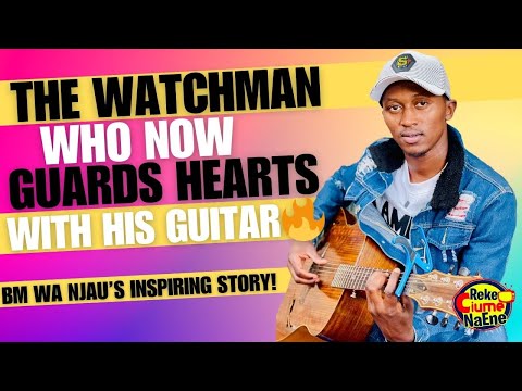 MEET THE WATCHMAN WHO IS NOW GUARDING YOUR HEARTS WITH HIS GUITAR - BM WA NJAU
