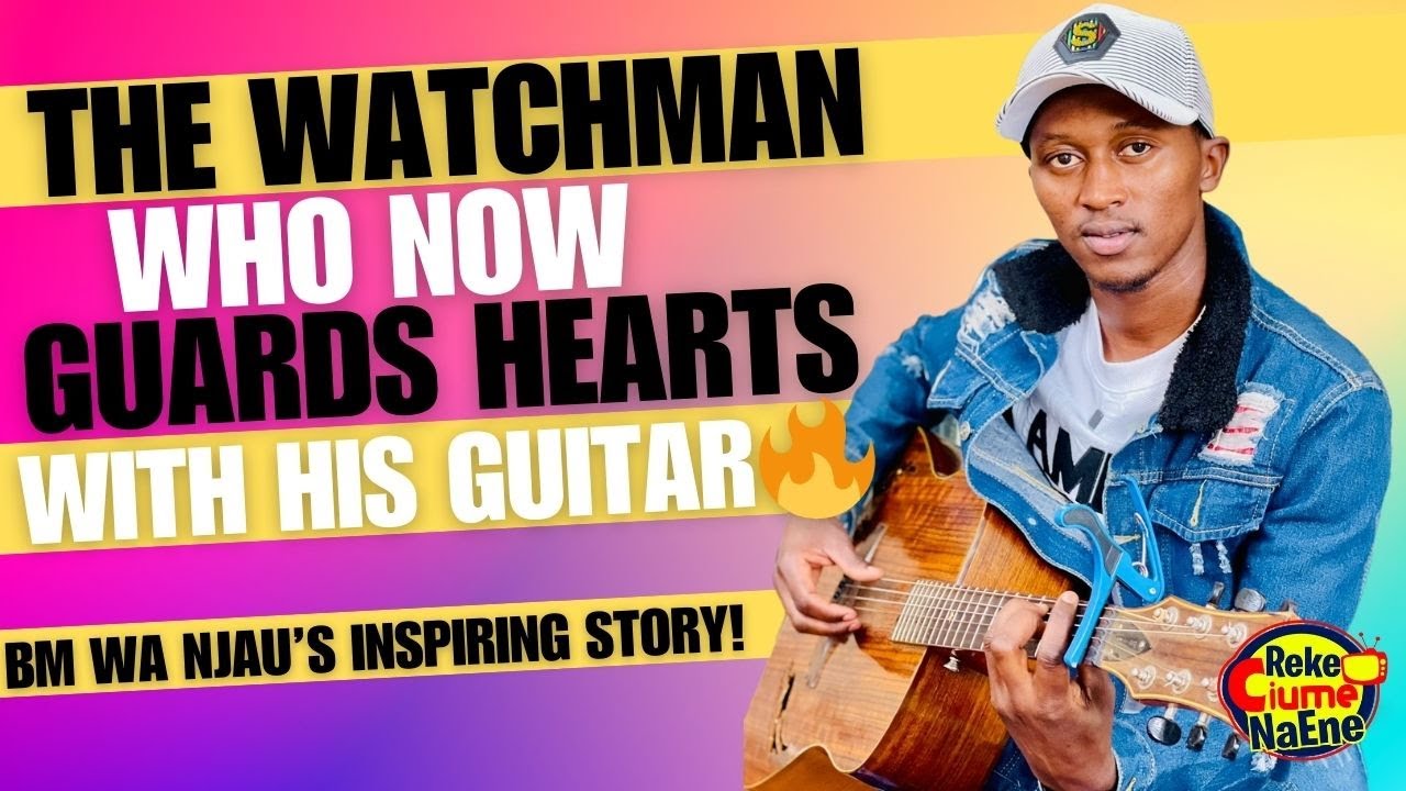 MEET THE WATCHMAN WHO IS NOW GUARDING YOUR HEARTS WITH HIS GUITAR - BM WA NJAU