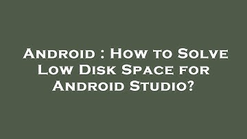 Android : How to Solve Low Disk Space for Android Studio?