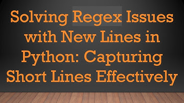 Solving Regex Issues with New Lines in Python: Capturing Short Lines Effectively