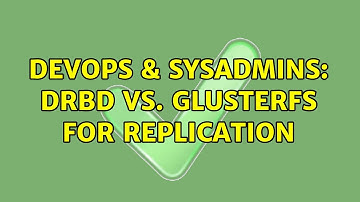 DevOps & SysAdmins: DRBD vs. GlusterFS for replication (5 Solutions!!)