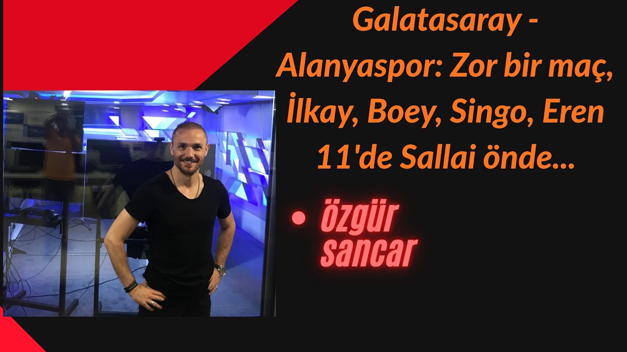Galatasaray - Alanyaspor: Zor bir maç, İlkay, Boey, Singo, Eren 11'de Sallai önde...
